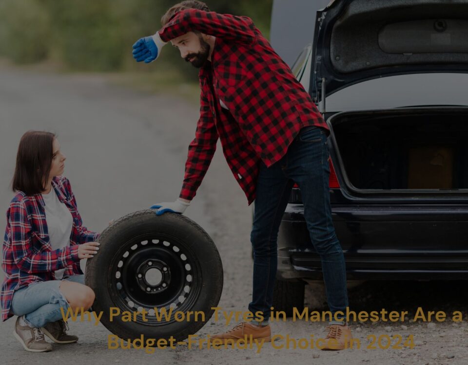 Why Part Worn Tyres in Manchester Are a Budget-Friendly Choice in 2024